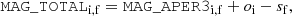 $$ \begin{aligned} \mathtt{MAG\_TOTAL }_{\rm i,f}=\mathtt{MAG\_APER3 }_{\rm i,f} + o_{\rm i} - s_{\rm f}, \end{aligned} $$