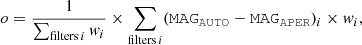 $$ \begin{aligned} o=\frac{1}{\sum _{\mathrm{filters} \, i} { w}_i} \times \sum _{\mathrm{filters} \, i} ({\mathtt{MAG }_\mathtt{AUTO }}-{\mathtt{MAG }_{\mathtt{APER }}})_i \times { w}_i, \end{aligned} $$