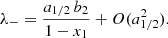 $$ \begin{aligned}&\lambda _- = \frac{a_{1/2} \, b_2}{1-x_1} +O(a_{1/2}^2) . \end{aligned} $$