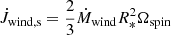 $ \dot{J}_{\mathrm{wind,s}} = \frac{2}{3}\dot{M}_{\mathrm{wind}}R_*^2\Omega_{\mathrm{spin}} $