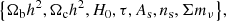 $$ \begin{aligned} \big \{ \Omega _{\mathrm{b} }h^2,\Omega _{\mathrm{c} }h^2, H_0, \tau ,A_{\rm s}, n_{\rm s},\Sigma m_\nu \big \} , \end{aligned} $$