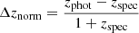 $ \Delta z_{\mathrm{norm}} = \frac{z_{\mathrm{phot}}-z_{\mathrm{spec}}}{1+z_{\mathrm{spec}}} $