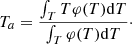 $ T_{a}=\frac{\int_{T}T\varphi(T){\mathrm{d}T}}{\int_{T}\varphi(T){\mathrm{d}T}}\cdot $