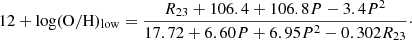 $$ \begin{aligned} 12+\log (\mathrm{O/H})_{\rm low}=\frac{R_{23}+106.4+106.8 P-3.4 P^{2}}{17.72+6.60P+6.95P^{2}-0.302R_{23}}\cdot \end{aligned} $$