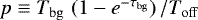 $p\equiv T_{\mathrm{bg}}\,\left(1-e^{-\tau_{\mathrm{bg}}}\right)/T_{\mathrm{off}}$