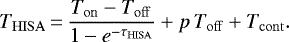 \begin{equation*} T_{\mathrm{HISA}} \,{=}\, \frac{T_{\mathrm{on}}-T_{\mathrm{off}}}{1-e^{-\tau_{\mathrm{HISA}}}} &#x002B; p\,T_{\mathrm{off}} &#x002B; T_{\mathrm{cont}}. \end{equation*}