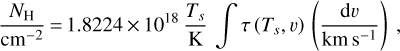 \begin{equation*} \frac{N_{\mathrm{H}}}\textrm{cm}^{-2} \,{=}\, 1.8224\,{\times}\,10^{18}\, \frac{T_s}\textrm{K}\,\int\tau\left(T_s,v\right)\,\left(\frac{\mathrm{d}v}\textrm{km\,s}^{-1}\right) \: ,\end{equation*}