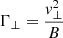 $ \Gamma_{\perp}=\frac{\mathit{v}_{\perp}^{2}}{B} $