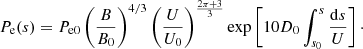 $$ \begin{aligned} P_{\rm e}(s) = P_{\rm e0}\left(\frac{B}{B_{0}}\right)^{4/3}\left(\frac{U}{U_{0}}\right)^{\frac{2\pi +3}{3} }\exp \left[10D_{0}\int _{s_{0}}^{s}\frac{\mathrm{d}s}{U}\right]\cdot \end{aligned} $$