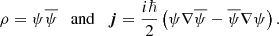 $$ \begin{aligned} \rho =\psi \overline{\psi }\quad \mathrm{and}\quad \boldsymbol{j} = \frac{i\hbar }{2} \left( \psi \nabla \overline{\psi } - \overline{\psi } \nabla \psi \right). \end{aligned} $$