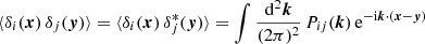 $ \langle \delta_i({\boldsymbol{x}}) \, \delta_j({\boldsymbol{y}}) \rangle = \langle \delta_i({\boldsymbol{x}}) \, \delta^*_j({\boldsymbol{y}}) \rangle = \int \frac{\mathrm{d}^2{\boldsymbol{k}}}{(2\mathrm{\pi})^2} \, P_{ij}({\boldsymbol{k}}) \, \mathrm{e}^{-\mathrm{i}{\boldsymbol{k}}\cdot({\boldsymbol{x}}-{\boldsymbol{y}})} $