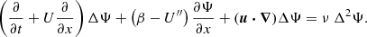 $$ \begin{aligned} \left( \frac{\partial }{\partial t} + U \frac{\partial }{\partial x}\right) \Delta \Psi + \left( \beta - U^{\prime \prime } \right) \frac{\partial \Psi }{\partial x} + (\boldsymbol{u}\boldsymbol{\cdot }\boldsymbol{\nabla } ) \Delta \Psi = \nu \ \Delta ^2 \Psi . \end{aligned} $$