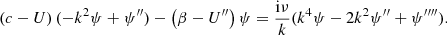 $$ \begin{aligned} \left( c-U \right) (-k^2\psi +\psi ^{\prime \prime }) - \left( \beta - U^{\prime \prime } \right) \psi = \frac{ \mathrm{i}\nu }{ k} (k^4\psi -2 k^2 \psi ^{\prime \prime }+ \psi ^{\prime \prime \prime \prime }). \end{aligned} $$