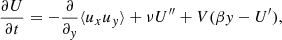 $$ \begin{aligned} \frac{\partial U }{\partial t} = - \frac{\partial }{\partial _y} \langle u_x u_y \rangle + \nu U^{\prime \prime } + V(\beta y -U^{\prime }) , \end{aligned} $$
