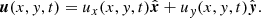 $$ \begin{aligned} \boldsymbol{u}(x,y,t) = u_x(x,y,t) \hat{\boldsymbol{x}}+ u_y(x,y,t) \hat{\boldsymbol{y}}. \end{aligned} $$