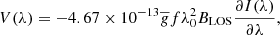$$ \begin{aligned} V (\lambda ) = -4.67 \times 10^{-13} \overline{g} f \lambda _{0}^{2} B_{\mathrm{LOS} } \frac{\partial I (\lambda )}{\partial \lambda }, \end{aligned} $$