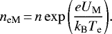 \begin{equation*}n_{\textrm{eM}}\,{=}\,n \exp{\left(\frac{eU_{\textrm{M}}}{k_{\textrm{B}}T_{\textrm{e}}}\right)}. \end{equation*}