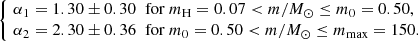 $$ \begin{aligned} \left\{ \begin{array}{ll} \!\alpha _1=1.30\pm 0.30&\!\!\!\! \ \mathrm{for\ } m_\mathrm{H} =0.07 < m/M_\odot \le m_\mathrm{0} =0.50,\!\!\!\! \\ \!\alpha _2=2.30\pm 0.36&\!\!\!\! \ \mathrm{for\ } m_\mathrm{0} =0.50 < m/M_\odot \le m_\mathrm{max} =150.\!\!\!\!\\ \end{array}\right. \end{aligned} $$