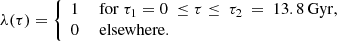 $$ \begin{aligned} \lambda (\tau ) = \left\{ \begin{array}{rl} 1&\ \mathrm{for\ }\tau _1=0\ \le \tau \le \ \tau _2\ \ \mathrm{=\ 13.8\, Gyr },\\ 0&\ \mathrm{elsewhere.} \end{array}\right. \end{aligned} $$
