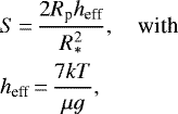\begin{align*} &S \,{=}\,\frac{2 R_{\textrm{p}} h_{\textrm{eff}}}{R_*^2}, \quad{\textrm{with}}\nonumber\\ &h_{\textrm{eff}} \,{=}\,\frac{7 k T}{\mu g},\end{align*}