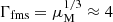 $ \Gamma_{\mathrm{fms}}=\mu^{1/3}_{\mathrm{M}}\approx 4 $