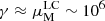 $ \gamma\approx \mu^{\mathrm{LC}}_{\mathrm{M}}\sim 10^6 $