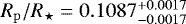 $R_{\mathrm{p}}/R_{\star}=0.1087 ^{+0.0017 }_{-0.0017 }$