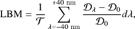 \begin{equation*} \mathrm{LBM}=\frac{1}{\mathcal{T}}\sum^{+40~\mathrm{nm}}_{\lambda=-40~\mathrm{nm}}\frac{\mathcal{D}_{\lambda}-\mathcal{D}_0}{\mathcal{D}_0}d\lambda, \end{equation*}