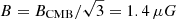 $ B=B_{\mathrm{CMB}}/\sqrt{3}=1.4\,\mu G $