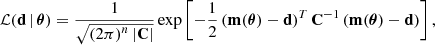 $$ \begin{aligned} \mathcal{L} (\mathbf d \, \vert \, {\boldsymbol{\theta }}) = \frac{1}{\sqrt{\left(2 \pi \right)^{n} \vert \mathbf C \vert }} \exp \left[-\frac{1}{2} \left(\mathbf m ({\boldsymbol{\theta }}) - \mathbf d \right)^{T}\mathbf{C }^{-1} \left(\mathbf m ({\boldsymbol{\theta }}) - \mathbf d \right) \right], \end{aligned} $$