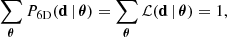 $$ \begin{aligned} \sum _{{\boldsymbol{\theta }}} P_{\mathrm{6D} } (\mathbf d \, \vert \, {\boldsymbol{\theta }}) = \sum _{{\boldsymbol{\theta }}} \mathcal{L} (\mathbf d \, \vert \, {\boldsymbol{\theta }}) = 1 , \end{aligned} $$