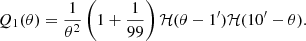 $$ \begin{aligned} Q_1(\theta ) = \frac{1}{\theta ^2} \left(1+\frac{1}{99}\right) \mathcal{H} (\theta -1^{\prime })\mathcal{H} (10^{\prime }-\theta ) . \end{aligned} $$