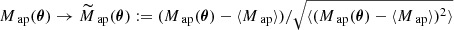 $ M_{ {{\text{ ap}}}}(\boldsymbol{\theta})\rightarrow{\widetilde{M}_{{{\text{ ap}}}}(\boldsymbol{\theta}) := (M_{ {{\text{ ap}}}}(\boldsymbol{\theta})-\langle M_{{{\text{ ap}}}}\rangle)/\sqrt{\langle (M_{ {{\text{ ap}}}}(\boldsymbol{\theta})-\langle M_{{{\text{ ap}}}} \rangle)^2\rangle}} $