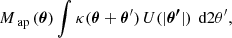 $$ \begin{aligned} M _{{\text{ap}}}\left(\boldsymbol{\theta }\right) \int \kappa (\boldsymbol{\theta }+\boldsymbol{\theta }^{\prime })\,U(|\boldsymbol{\theta ^{\prime }}|)\,{\text{ d}}2\theta ^{\prime } , \end{aligned} $$