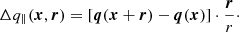 $$ \begin{aligned} \Delta q_\parallel ({\boldsymbol{x}},{\boldsymbol{r}}) = [{\boldsymbol{q}}({\boldsymbol{x}}+{\boldsymbol{r}}) - {\boldsymbol{q}}({\boldsymbol{x}})] \cdot \frac{{{\boldsymbol{r}}}}{r}\cdot \end{aligned} $$
