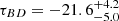 $ \tau_{BD} = -21.6 ^{+4.2}_{-5.0} $