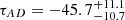$ \tau_{AD} = -45.7 ^{+11.1}_{-10.7} $