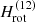 $ H_{\mathrm{rot}}^{(12)} $