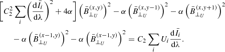 $$ \begin{aligned}&\Biggl [ C_2^2 \sum _i \biggl ( \frac{\mathrm{d}\bar{I}_i}{\mathrm{d}\lambda } \biggr )^2 + 4 \alpha \Biggr ] \left(\bar{B}^{(x,y)}_{\bot _U}\right)^2- \alpha \left(\bar{B}_{\bot _U}^{(x,y-1)}\right)^2 - \alpha \left(\bar{B}_{\bot _U}^{(x,y+1)} \right)^2 \nonumber \\&\qquad - \alpha \left(\bar{B}_{\bot _U}^{(x-1,y)}\right)^2 -\alpha \left(\bar{B}_{\bot _U}^{(x-1,y)}\right)^2=C_2\sum _i U_i \frac{\mathrm{d}\bar{I}_i}{\mathrm{d}\lambda }. \end{aligned} $$