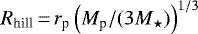 $R_{\textrm{hill}}\,{=}\,r_{\textrm{p}} \left(M_{\textrm{p}} / (3 M_{\star}) \right)^{1/3}$