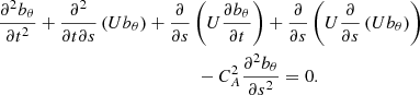$$ \begin{aligned}&\frac{\partial ^2 b_\theta }{\partial t^2} + \frac{\partial ^2}{\partial t \partial s} \left( U b_\theta \right) + \frac{\partial }{\partial s}\left(U \frac{\partial b_\theta }{\partial t}\right) + \frac{\partial }{\partial s} \left( U \frac{\partial }{\partial s}\left(U b_\theta \right) \right) \nonumber \\&\qquad \qquad \qquad \qquad \qquad \qquad \qquad - C_A^2 \frac{\partial ^2 b_\theta }{\partial s^2}=0. \end{aligned} $$