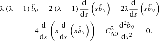 $$ \begin{aligned}&\lambda \left(\lambda -1\right){\hat{b}_\theta } - 2\left(\lambda -1\right)\frac{\mathrm{d} }{\mathrm{d} s} \left( s {\hat{b}_\theta } \right) - 2\lambda \frac{\mathrm{d} }{\mathrm{d} s}\left(s {\hat{b}_\theta } \right) \nonumber \\&\qquad \qquad +4 \frac{\mathrm{d}}{\mathrm{d} s} \left( s \frac{\mathrm{d}}{\mathrm{d} s}\left(s \hat{b}_\theta \right) \right) - C_{\rm A0}^2 \frac{\mathrm{d}^2 {\hat{b}_\theta }}{\mathrm{d} s^2}=0. \end{aligned} $$