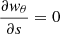 $ \displaystyle \frac{\partial w_\theta}{\partial s} =0 $