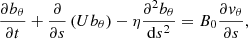 $$ \begin{aligned} \frac{\partial b_\theta }{\partial t} + \frac{\partial }{\partial s} \left(U b_\theta \right) -\eta \frac{\partial ^2 b_\theta }{\mathrm{d}s^2} = B_0 \frac{\partial v_\theta }{\partial s}, \end{aligned} $$