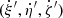 $ (\dot{\xi}^\prime, \dot{\eta}^\prime, \dot{\zeta}^\prime) $