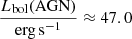 $ \frac{L_{\mathrm{bol}}(\mathrm{AGN})}{\mathrm{erg\, s^{-1}}}\approx47.0 $