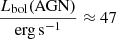 $ \frac{L_{\mathrm{bol}}(\mathrm{AGN})}{\mathrm{erg\,s^{-1}}}\approx47 $