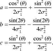 \begin{align*} a = & \frac{\cos^{2}\left(\theta\right)} {2\sigma_{1}^{2}}+\frac{\sin^{2}\left(\theta\right)}{2\sigma_{2}^{2}} \nonumber\\ b = & \frac{\sin(2\theta)}{4\sigma_{1}^{2}} -\frac{\sin(2\theta)}{4\sigma_{2}^{2}} \nonumber\\ c = &\frac{\sin^{2}\left(\theta\right)}{2\sigma_{1}^{2}}+\frac{\cos^{2}\left(\theta\right)}{2\sigma_{2}^{2}}.\end{align*}
