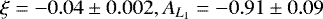 $\xi = -0.04\pm0.002,A_{L_{1}} = -0.91\pm0.09$