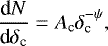 \begin{equation*} \frac{\textrm{d}N}{\textrm{d}\delta_{\textrm{c}}} = A_{\textrm{c}} \delta_{\textrm{c}}^{-\psi},\end{equation*}